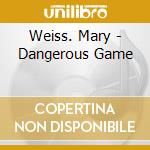 Weiss. Mary - Dangerous Game cd