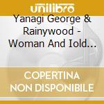 Yanagi George & Rainywood - Woman And Iold Fashioned Love Songs cd musicale di Yanagi George & Rainywood