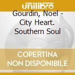 Gourdin, Noel - City Heart. Southern Soul cd