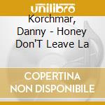 Korchmar, Danny - Honey Don'T Leave La cd