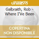 Galbraith, Rob - Where I'Ve Been cd