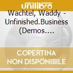 Wachtel, Waddy - Unfinished.Business (Demos. Private Recordings And Rarities) cd