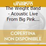 The Weight Band - Acoustic Live From Big Pink & Levon cd