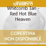 Whitcomb Ian - Red Hot Blue Heaven cd musicale di Whitcomb Ian