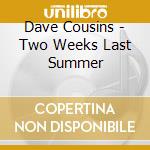 Dave Cousins - Two Weeks Last Summer cd