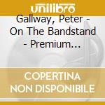 Gallway, Peter - On The Bandstand - Premium Edition cd