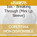 Isis - Breaking Through (Mini Lp Sleeve) cd