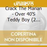 Crack The Marian - Over 40'S Teddy Boy (2 Cd) cd