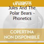Jules And The Polar Bears - Phonetics cd