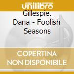 Gillespie. Dana - Foolish Seasons cd