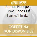 Fame. George - Two Faces Of Fame/Third Face Of Fame cd
