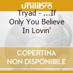 Tryad - ...If Only You Believe In Lovin' cd