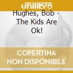 Hughes, Bob - The Kids Are Ok! cd