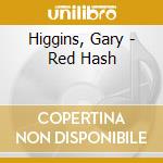 Higgins, Gary - Red Hash cd