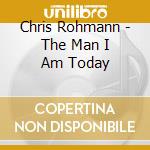 Chris Rohmann - The Man I Am Today cd