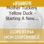 Mother Tuckers Yellow Duck - Starting A New Day cd