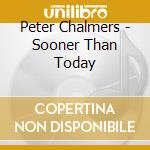 Peter Chalmers - Sooner Than Today cd