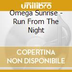 Omega Sunrise - Run From The Night cd