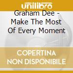Graham Dee - Make The Most Of Every Moment cd