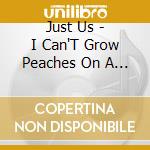 Just Us - I Can'T Grow Peaches On A Cherry Tree cd