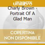 Charly Brown - Portrait Of A Glad Man cd