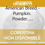 American Breed - Pumpkin. Powder. Scarlet & Green cd