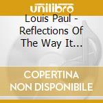 Louis Paul - Reflections Of The Way It Really Is cd