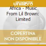 Africa - Music From Lil Brown: Limited cd musicale di Africa