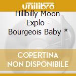 Hillbilly Moon Explo - Bourgeois Baby * cd