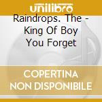 Raindrops. The - King Of Boy You Forget cd