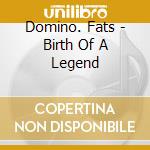 Domino. Fats - Birth Of A Legend cd