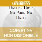 Brains. The - No Pain. No Brain cd