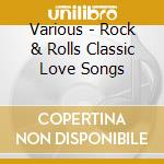 Various - Rock & Rolls Classic Love Songs cd