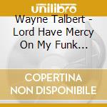 Wayne Talbert - Lord Have Mercy On My Funk Soul cd