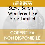 Steve Baron - Wonderer Like You: Limited cd musicale di Steve Baron