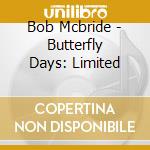 Bob Mcbride - Butterfly Days: Limited cd