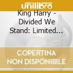 King Harry - Divided We Stand: Limited (Jml cd