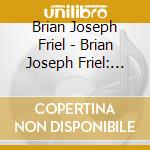 Brian Joseph Friel - Brian Joseph Friel: Limited cd musicale di Brian Joseph Friel