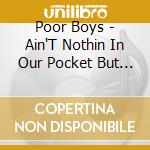 Poor Boys - Ain'T Nothin In Our Pocket But Love cd