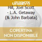 Hill, Joel Scott - L.A. Getaway (& John Barbata) cd