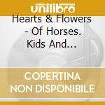 Hearts & Flowers - Of Horses. Kids And Forgotten Women cd