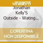 Jonathan Kelly'S Outside - Wating On You cd
