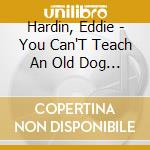Hardin, Eddie - You Can'T Teach An Old Dog New Trick cd