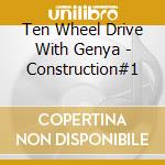 Ten Wheel Drive With Genya - Construction#1 cd musicale