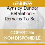 Aynsley Dunbar Retaliation - Remains To Be Heard cd