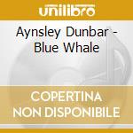 Aynsley Dunbar - Blue Whale cd musicale