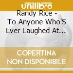 Randy Rice - To Anyone Who'S Ever Laughed At Someone Else (2 Cd) cd
