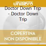 Doctor Down Trip - Doctor Down Trip cd