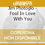 Jim Photoglo - Fool In Love With You cd