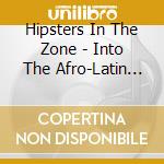 Hipsters In The Zone - Into The Afro-Latin Bag cd